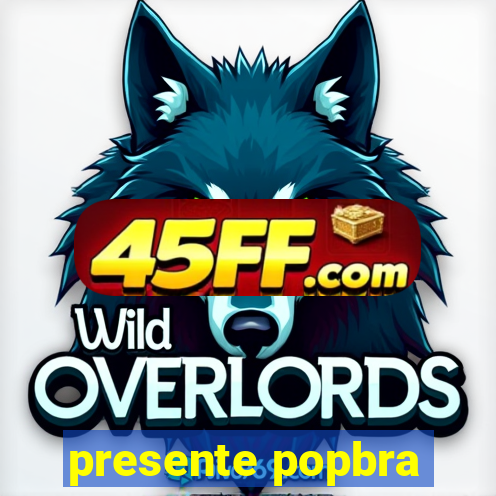 presente popbra